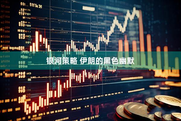 银河策略 伊朗的黑色幽默